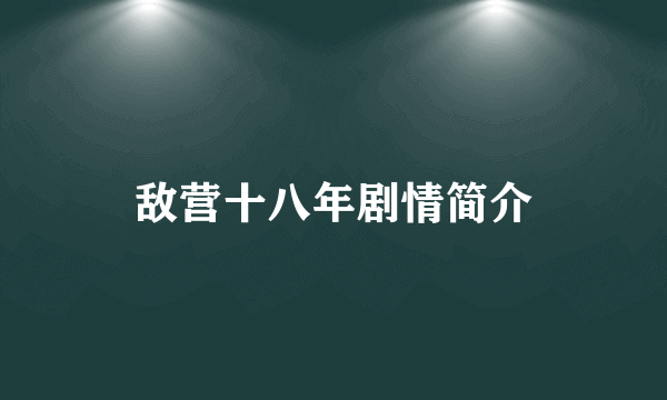 敌营十八年剧情简介