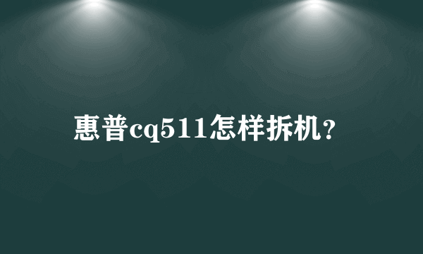 惠普cq511怎样拆机？