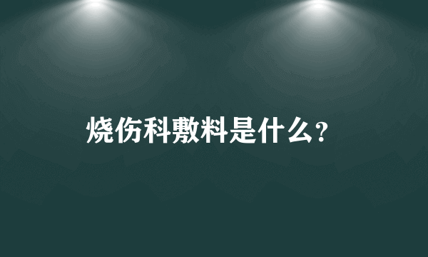 烧伤科敷料是什么？