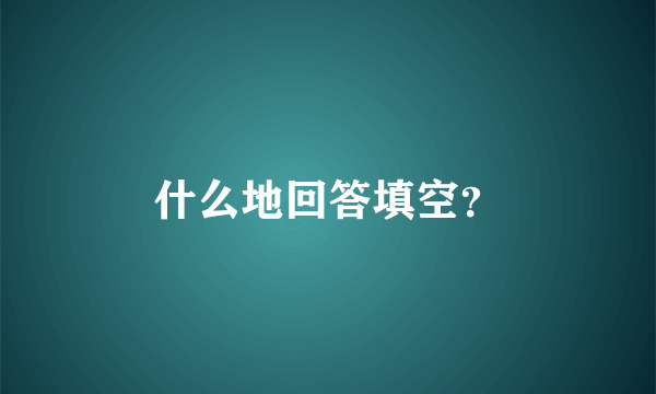 什么地回答填空？