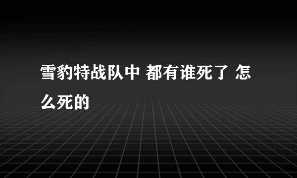 雪豹特战队中 都有谁死了 怎么死的