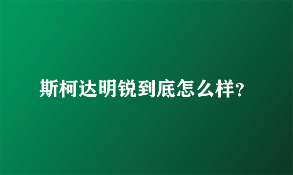 斯柯达明锐到底怎么样？