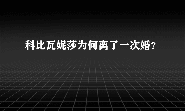 科比瓦妮莎为何离了一次婚？