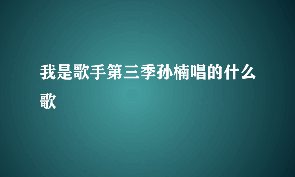 我是歌手第三季孙楠唱的什么歌