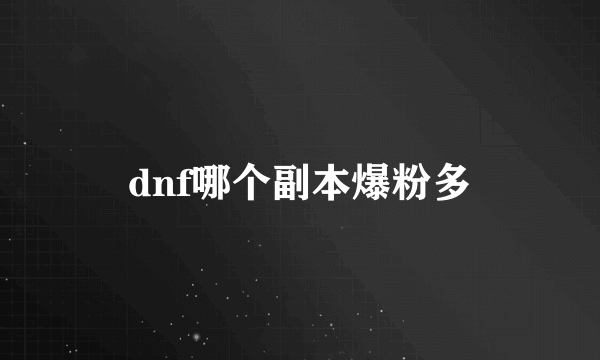 dnf哪个副本爆粉多