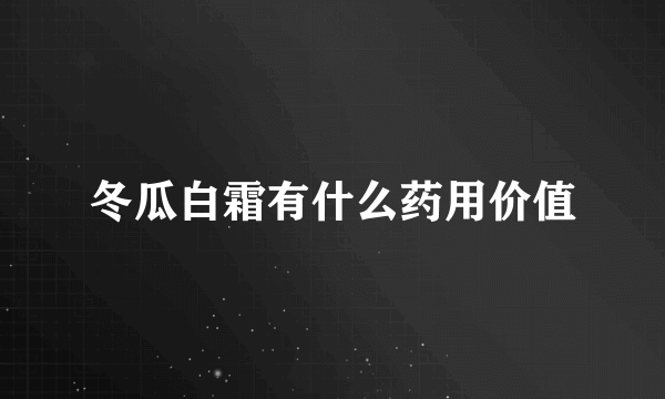 冬瓜白霜有什么药用价值