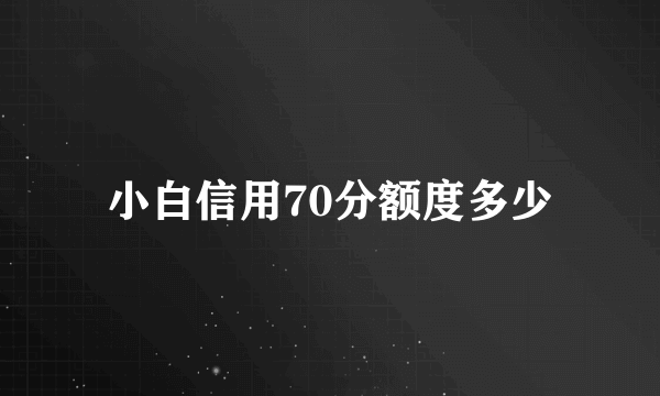 小白信用70分额度多少