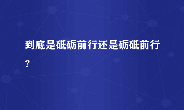 到底是砥砺前行还是砺砥前行？