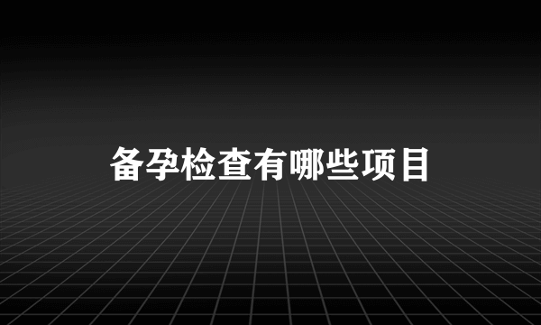 备孕检查有哪些项目