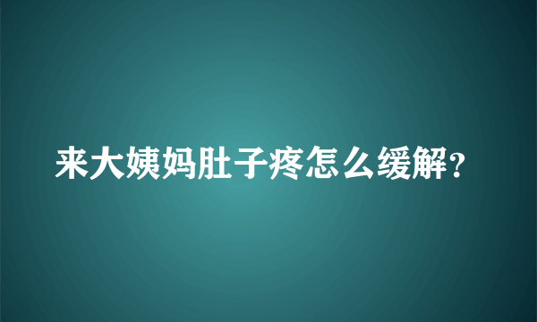 来大姨妈肚子疼怎么缓解？