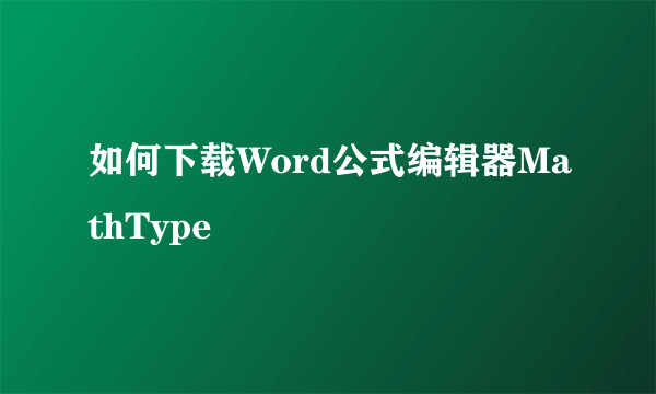 如何下载Word公式编辑器MathType