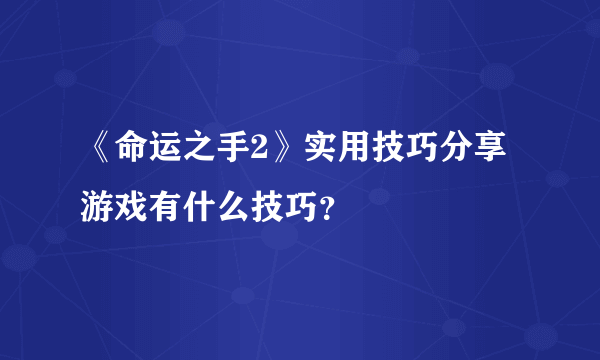 《命运之手2》实用技巧分享 游戏有什么技巧？