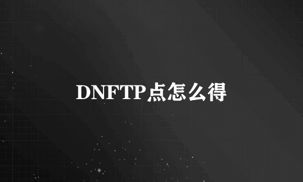 DNFTP点怎么得