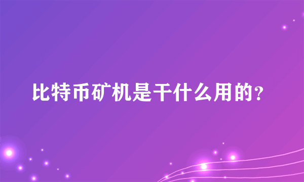 比特币矿机是干什么用的？