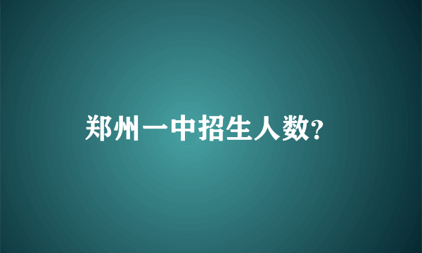 郑州一中招生人数？