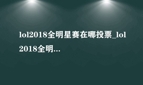 lol2018全明星赛在哪投票_lol2018全明星赛投票地址