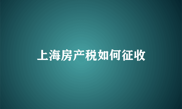 上海房产税如何征收