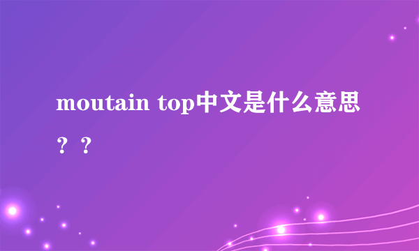 moutain top中文是什么意思？？