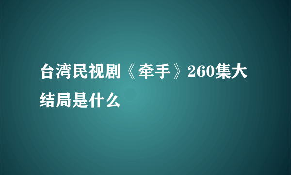 台湾民视剧《牵手》260集大结局是什么