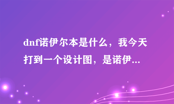 dnf诺伊尔本是什么，我今天打到一个设计图，是诺伊尔本，它长啥样啊！