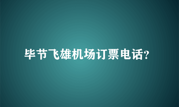 毕节飞雄机场订票电话？