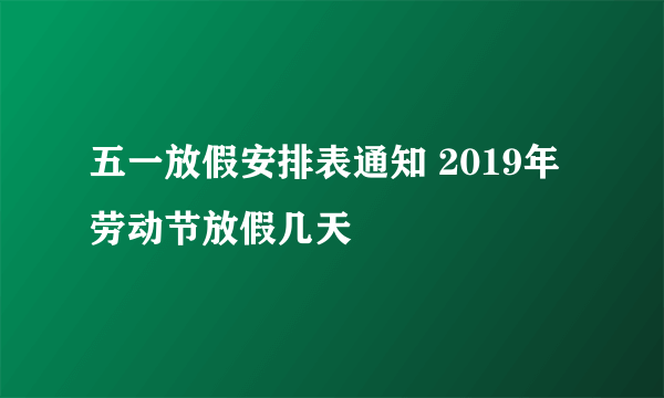 五一放假安排表通知 2019年劳动节放假几天