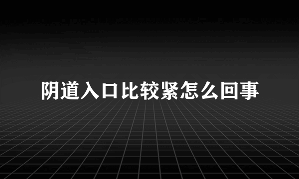 阴道入口比较紧怎么回事