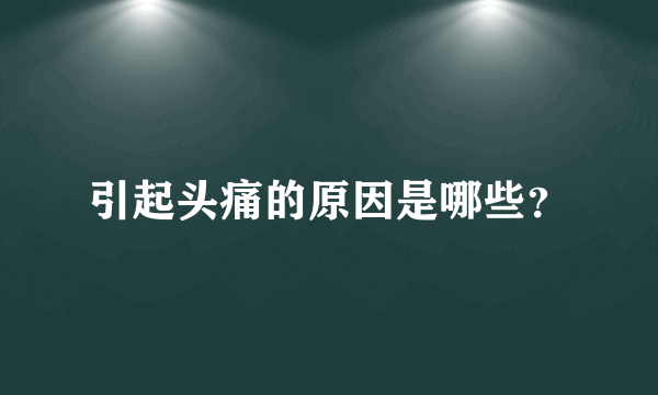 引起头痛的原因是哪些？