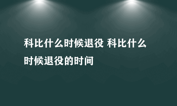 科比什么时候退役 科比什么时候退役的时间