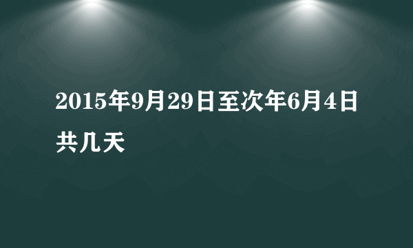 2015年9月29日至次年6月4日共几天