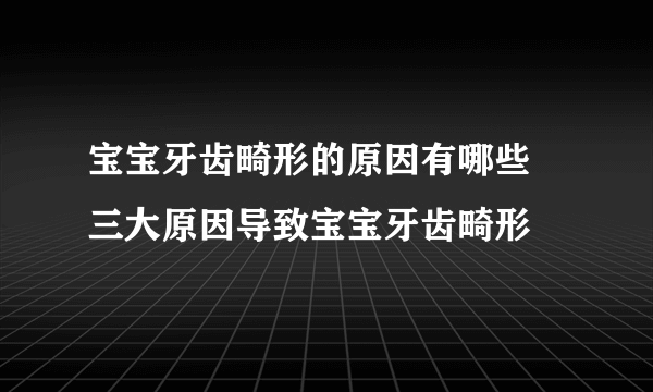 宝宝牙齿畸形的原因有哪些 三大原因导致宝宝牙齿畸形