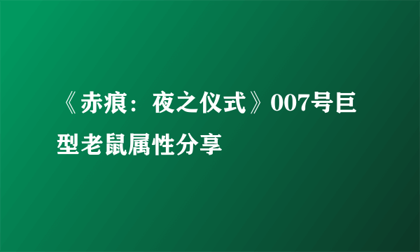 《赤痕：夜之仪式》007号巨型老鼠属性分享