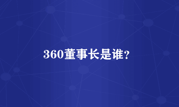 360董事长是谁？