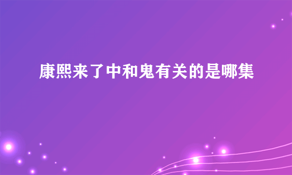 康熙来了中和鬼有关的是哪集