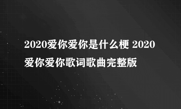 2020爱你爱你是什么梗 2020爱你爱你歌词歌曲完整版