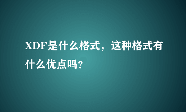 XDF是什么格式，这种格式有什么优点吗？