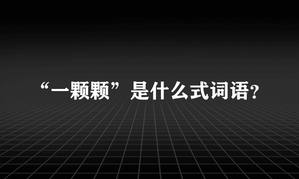 “一颗颗”是什么式词语？