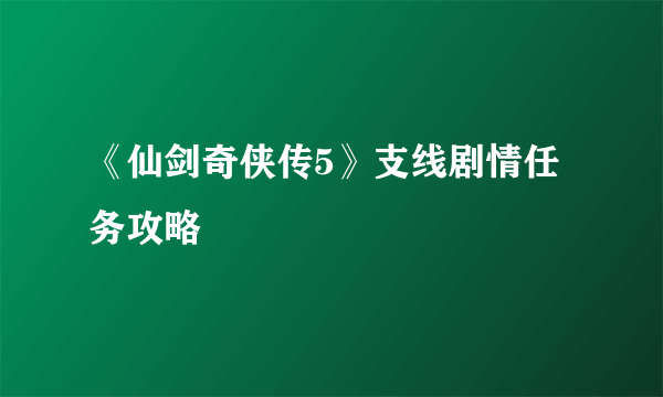 《仙剑奇侠传5》支线剧情任务攻略