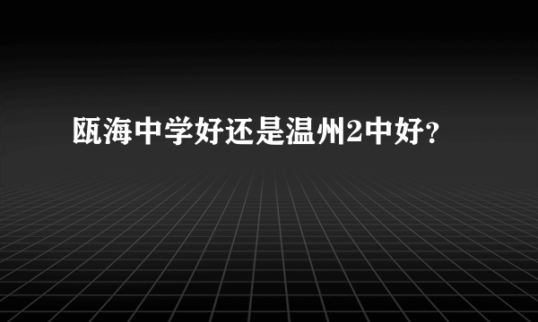 瓯海中学好还是温州2中好？