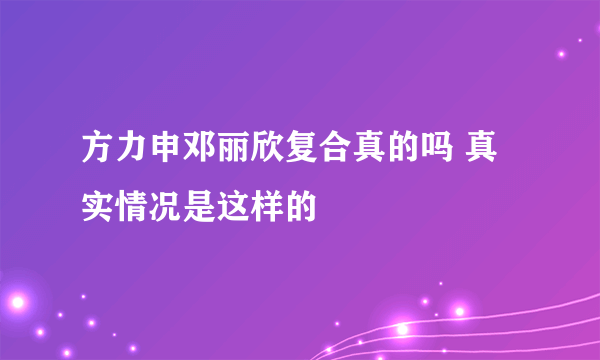 方力申邓丽欣复合真的吗 真实情况是这样的