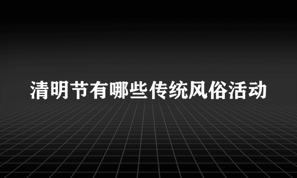 清明节有哪些传统风俗活动