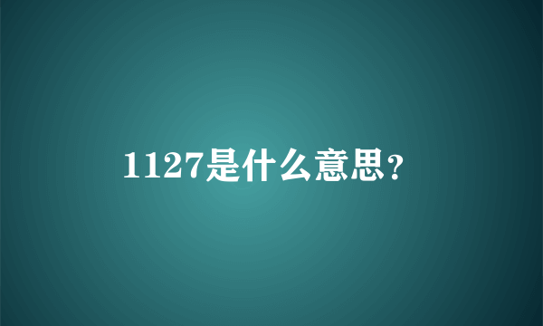 1127是什么意思？