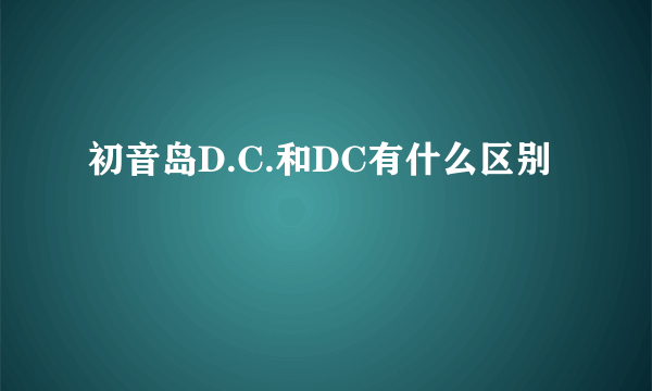 初音岛D.C.和DC有什么区别