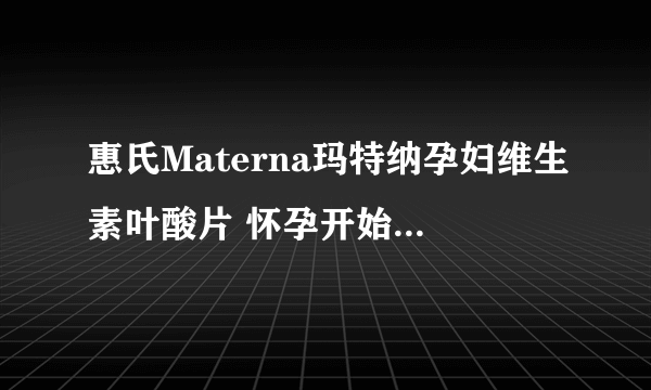 惠氏Materna玛特纳孕妇维生素叶酸片 怀孕开始吃，一般吃几个月？