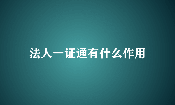 法人一证通有什么作用