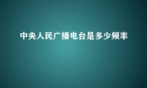 中央人民广播电台是多少频率