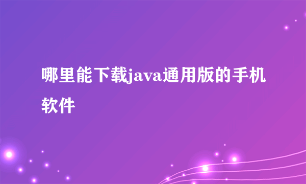 哪里能下载java通用版的手机软件