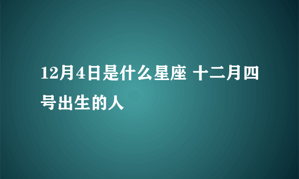 12月4日是什么星座 十二月四号出生的人