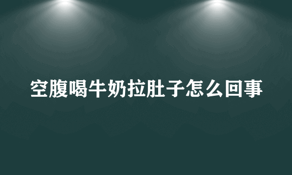 空腹喝牛奶拉肚子怎么回事