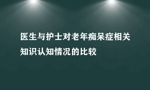 医生与护士对老年痴呆症相关知识认知情况的比较